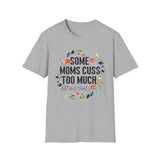 Funny Mom T-Shirt — "Some Moms Cuss Too Much — Oh Shit, That's Me"