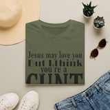 T-Shirt — “Jesus May Love You But I Think You’re a C***” Bold Statement Tee