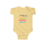 Infant Bodysuit — "I Only Cry When Ugly People Hold Me" Funny Baby Onesie