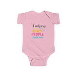 Infant Bodysuit — "I Only Cry When Ugly People Hold Me" Funny Baby Onesie