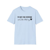 "I'm Not For Everyone, And I Like It That Way" T-Shirt