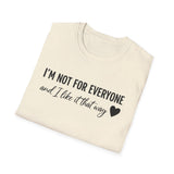 "I'm Not For Everyone, And I Like It That Way" T-Shirt