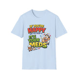 If You're Happy and You Know It It's Your Meds T-Shirt — Funny Mental Health Cartoon Tee
