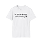 "I'm Not For Everyone, And I Like It That Way" T-Shirt