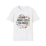 Funny Mom T-Shirt — "Some Moms Cuss Too Much — Oh Shit, That's Me"