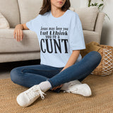 T-Shirt — “Jesus May Love You But I Think You’re a C***” Bold Statement Tee