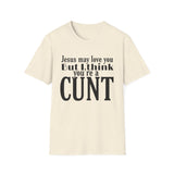 T-Shirt — “Jesus May Love You But I Think You’re a C***” Bold Statement Tee