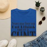 T-Shirt — “Jesus May Love You But I Think You’re a C***” Bold Statement Tee