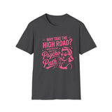 Why Take the High Road? Psycho Path T-Shirt