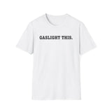 Gaslight This T-Shirt — Anti-Narcissist Empowerment Tee