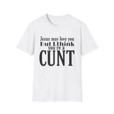 T-Shirt — “Jesus May Love You But I Think You’re a C***” Bold Statement Tee