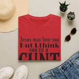 T-Shirt — “Jesus May Love You But I Think You’re a C***” Bold Statement Tee
