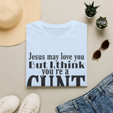 T-Shirt — “Jesus May Love You But I Think You’re a C***” Bold Statement Tee