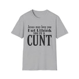 T-Shirt — “Jesus May Love You But I Think You’re a C***” Bold Statement Tee