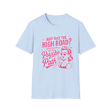 Why Take the High Road? Psycho Path T-Shirt