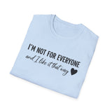 "I'm Not For Everyone, And I Like It That Way" T-Shirt