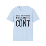 T-Shirt — “Jesus May Love You But I Think You’re a C***” Bold Statement Tee