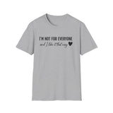 "I'm Not For Everyone, And I Like It That Way" T-Shirt