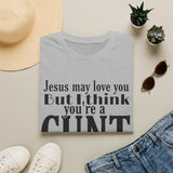 T-Shirt — “Jesus May Love You But I Think You’re a C***” Bold Statement Tee