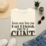 T-Shirt — “Jesus May Love You But I Think You’re a C***” Bold Statement Tee