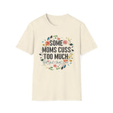 Funny Mom T-Shirt — "Some Moms Cuss Too Much — Oh Shit, That's Me"