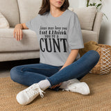 T-Shirt — “Jesus May Love You But I Think You’re a C***” Bold Statement Tee