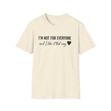 "I'm Not For Everyone, And I Like It That Way" T-Shirt